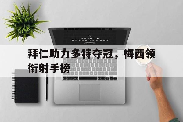 拜仁助力多特夺冠，梅西领衔射手榜的简单介绍
